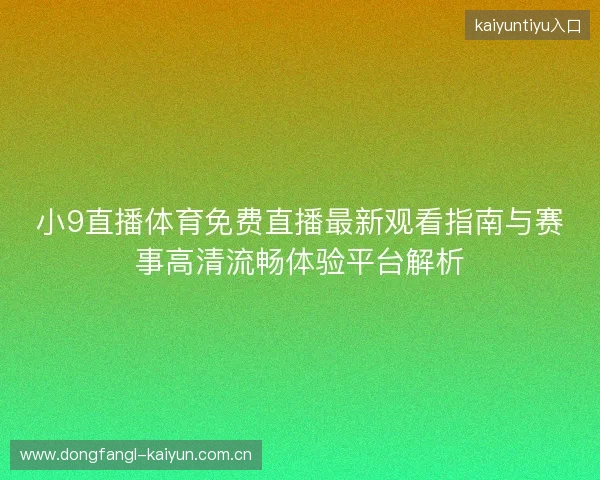 小9直播体育免费直播最新观看指南与赛事高清流畅体验平台解析