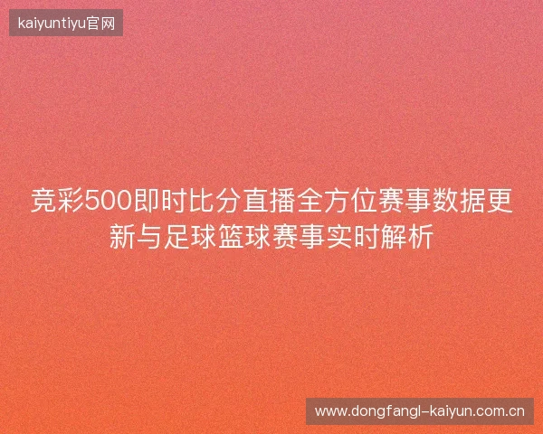 竞彩500即时比分直播全方位赛事数据更新与足球篮球赛事实时解析