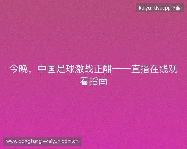 今晚，中国足球激战正酣——直播在线观看指南